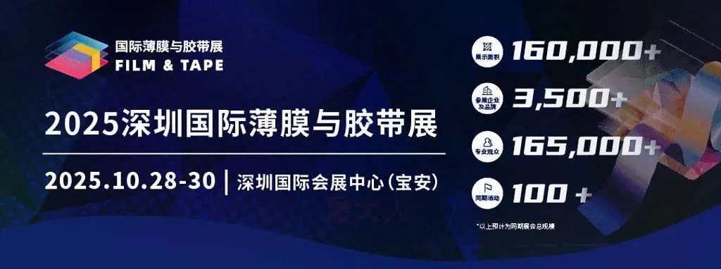 10.28-30开馆！2025深圳国际薄膜与胶带展：3500+展商、16.5万+观众共赴盛宴~